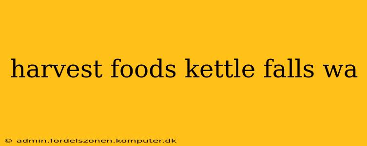 harvest foods kettle falls wa