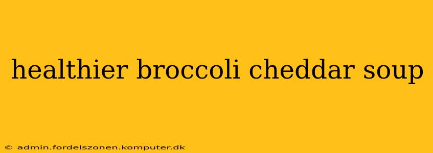 healthier broccoli cheddar soup
