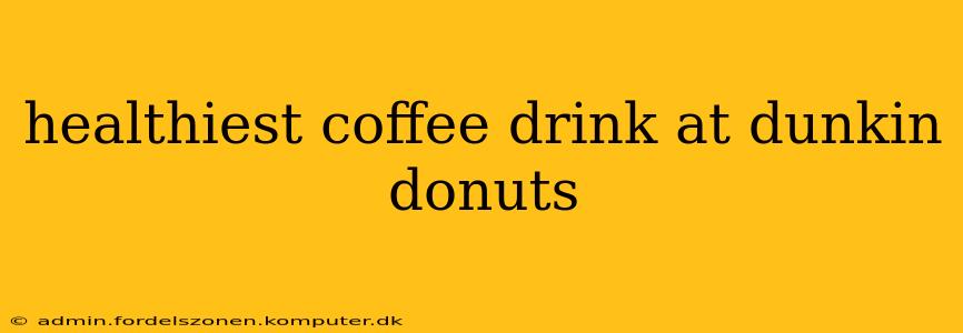 healthiest coffee drink at dunkin donuts