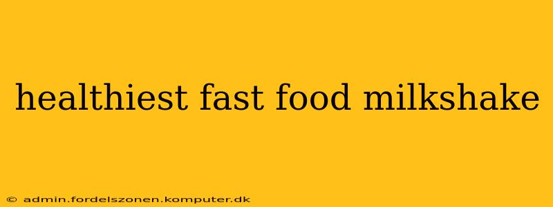 healthiest fast food milkshake