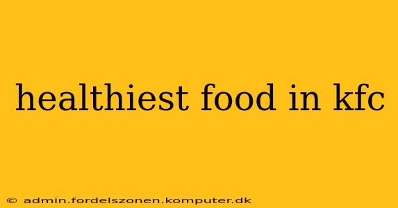 healthiest food in kfc