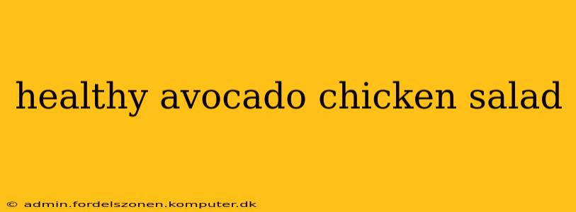 healthy avocado chicken salad