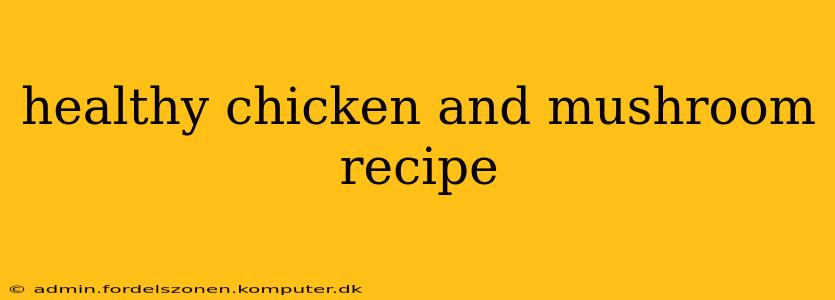 healthy chicken and mushroom recipe