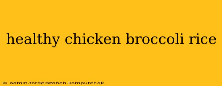 healthy chicken broccoli rice