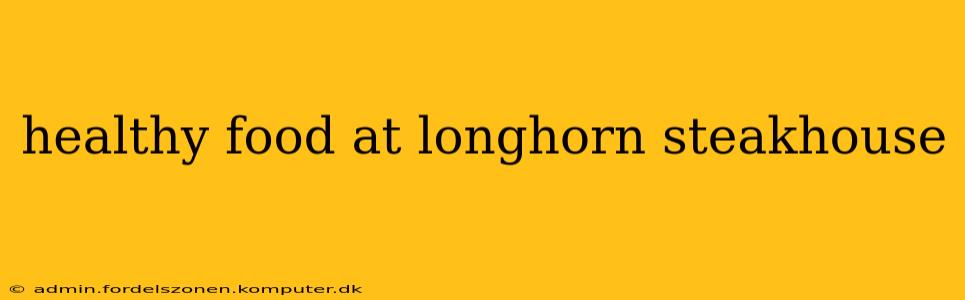 healthy food at longhorn steakhouse