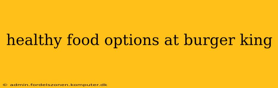 healthy food options at burger king