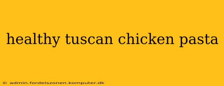 healthy tuscan chicken pasta