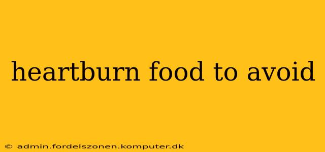 heartburn food to avoid