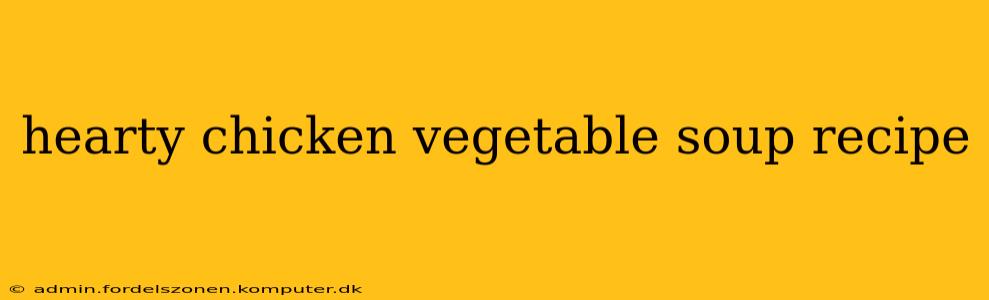 hearty chicken vegetable soup recipe