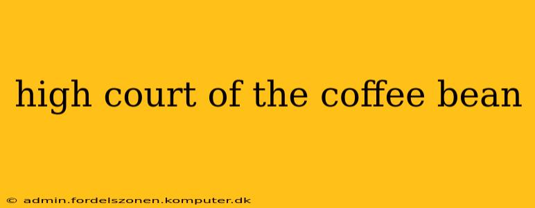 high court of the coffee bean