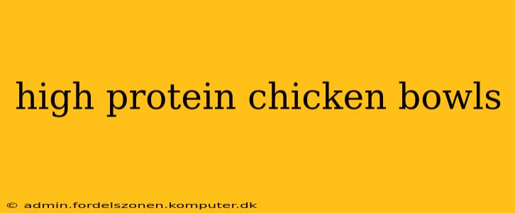 high protein chicken bowls