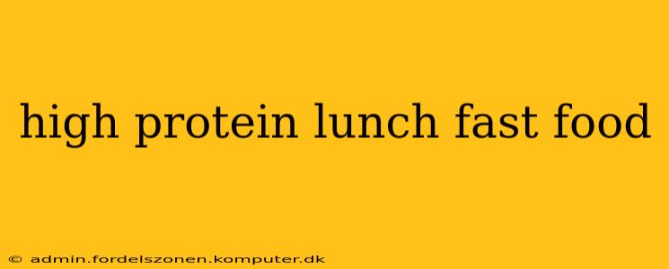 high protein lunch fast food