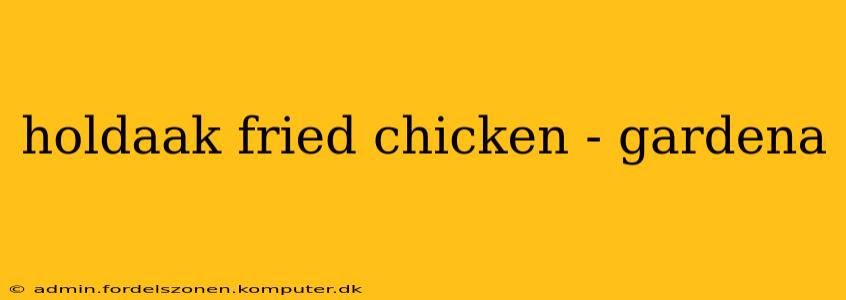 holdaak fried chicken - gardena