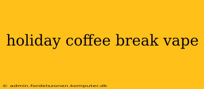holiday coffee break vape