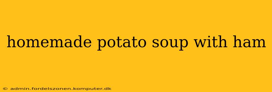 homemade potato soup with ham