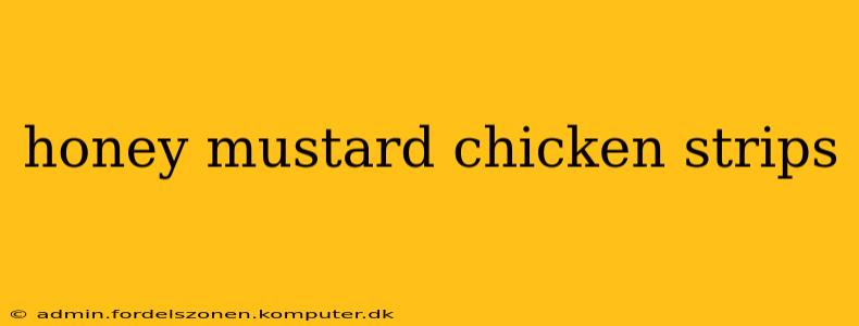 honey mustard chicken strips