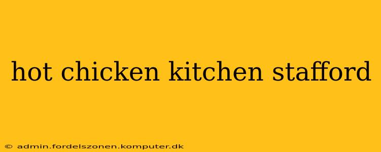 hot chicken kitchen stafford