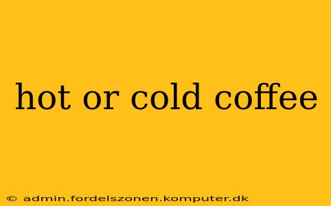 hot or cold coffee