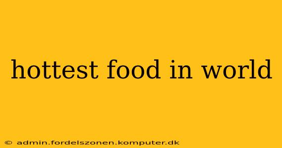 hottest food in world