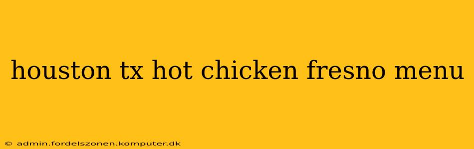 houston tx hot chicken fresno menu