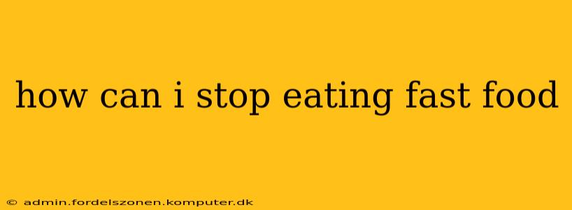 how can i stop eating fast food