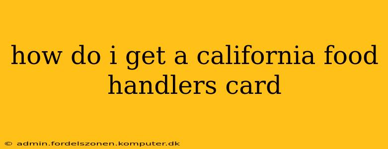 how do i get a california food handlers card