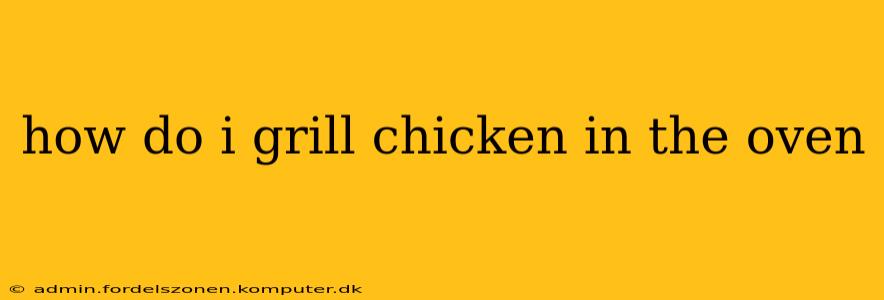 how do i grill chicken in the oven