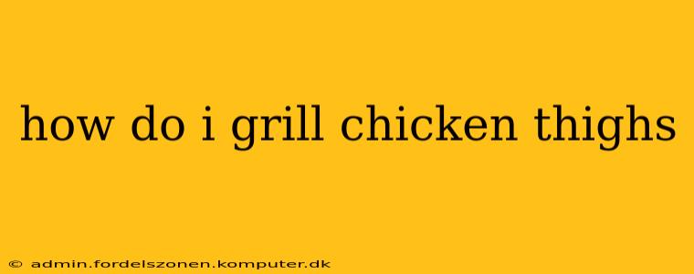how do i grill chicken thighs