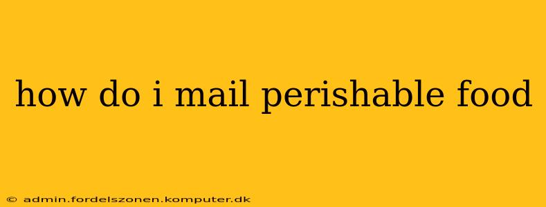 how do i mail perishable food