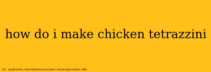 how do i make chicken tetrazzini