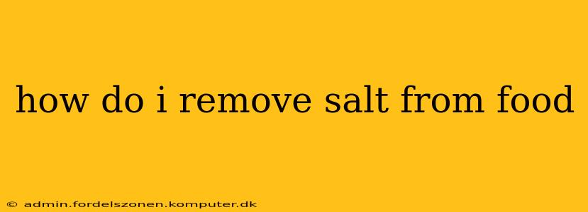 how do i remove salt from food