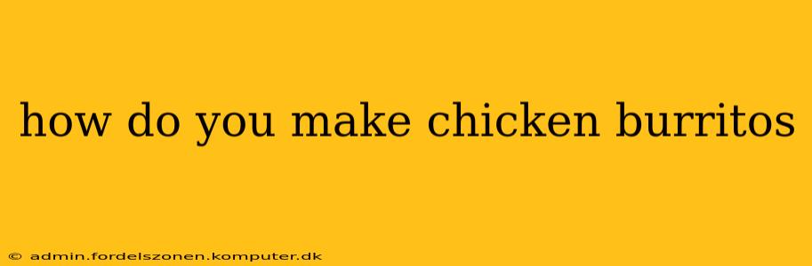 how do you make chicken burritos