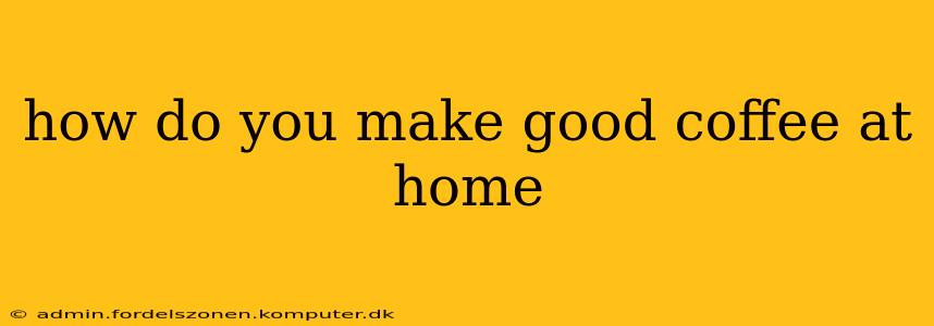 how do you make good coffee at home