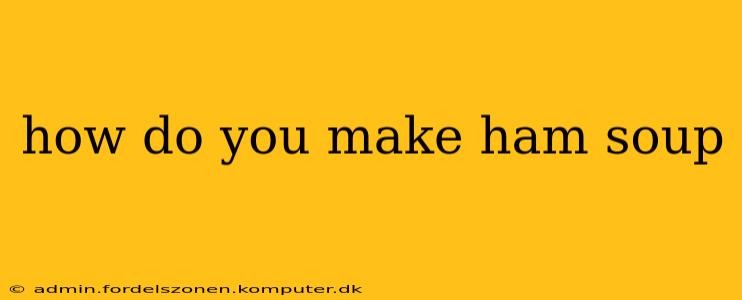 how do you make ham soup