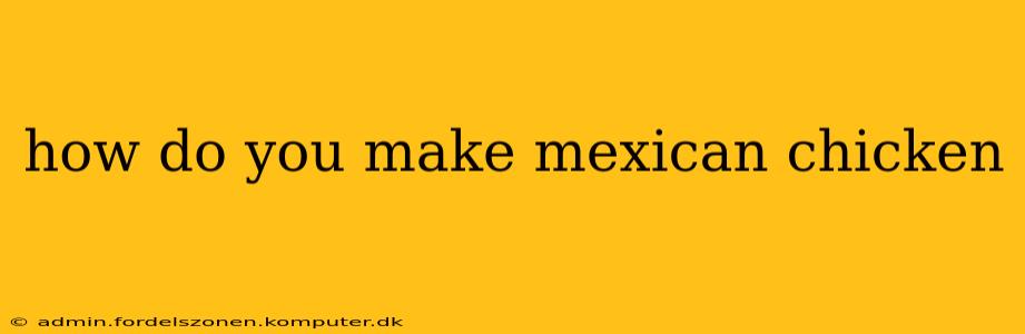 how do you make mexican chicken