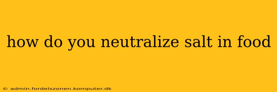 how do you neutralize salt in food
