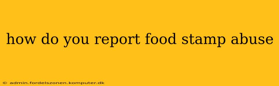 how do you report food stamp abuse