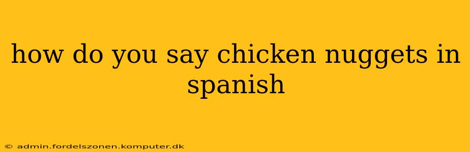 how do you say chicken nuggets in spanish