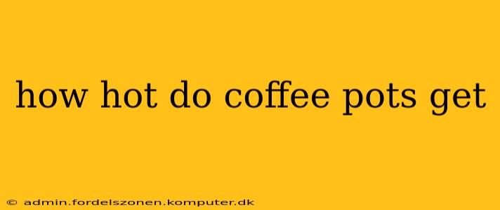 how hot do coffee pots get