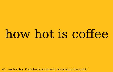 how hot is coffee