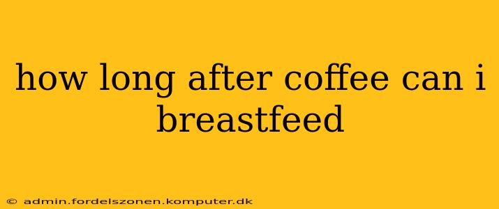 how long after coffee can i breastfeed