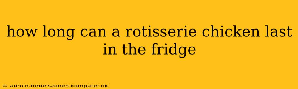 how long can a rotisserie chicken last in the fridge