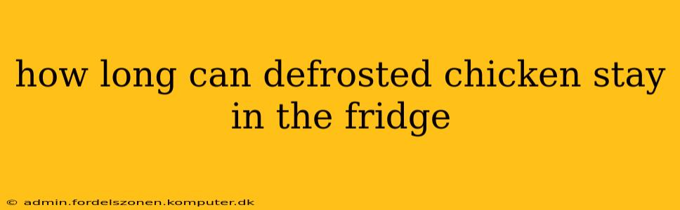 how long can defrosted chicken stay in the fridge