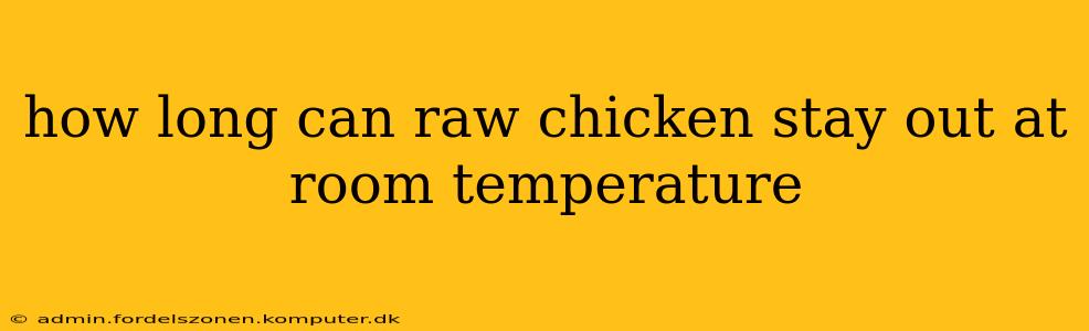 how long can raw chicken stay out at room temperature