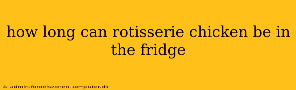 how long can rotisserie chicken be in the fridge