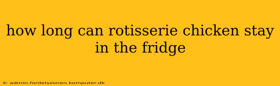 how long can rotisserie chicken stay in the fridge