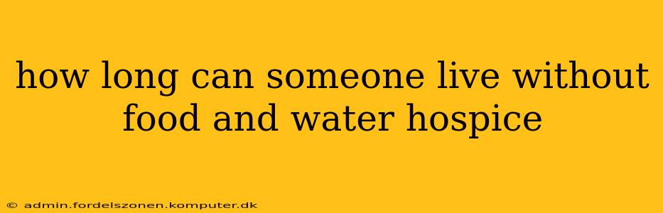 how long can someone live without food and water hospice