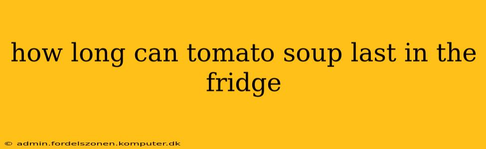 how long can tomato soup last in the fridge