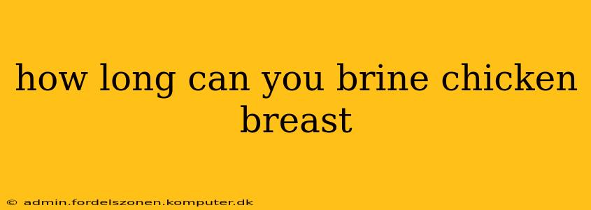 how long can you brine chicken breast