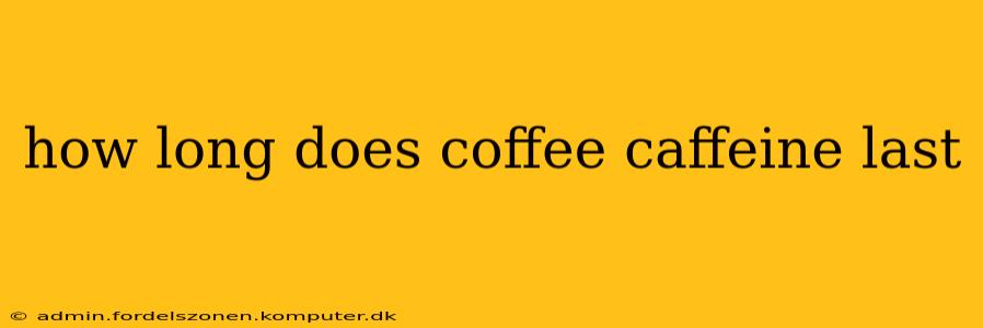 how long does coffee caffeine last